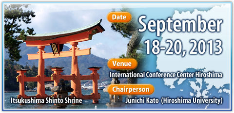 Date:September 18-20,2013 Venue:International Conference Center Hiroshima Chairperson:Junichi Kato (Hiroshima University)